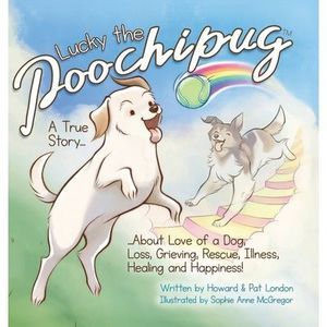 Lucky the Poochipug TM: A True Story...About Love of a Dog, Loss, Grieving, Resc